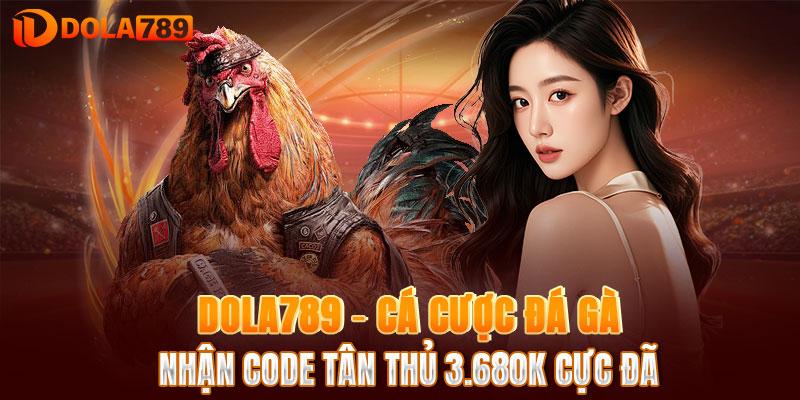 DOLA789 ? Cá Cược Đá Gà Nhận Code Tân Thủ 3.680K Cực Đã